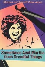 Watch Sometimes Aunt Martha Does Dreadful Things 123movies