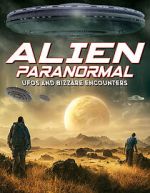 Watch Alien Paranormal: UFOs and Bizarre Encounters 123movies