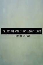 Watch Things We Won't Say About Race That Are True 123movies