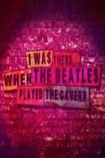 Watch I Was There When the Beatles Played the Cavern 123movies