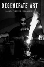 Watch Degenerate Art: The Art and Culture of Glass Pipes 123movies