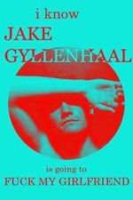 Watch I Know Jake Gyllenhaal Is Going to Fuck My Girlfriend 123movies