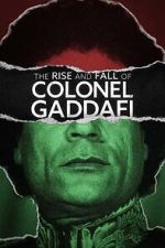 Watch The Rise and Fall of Colonel Gaddafi 123movies