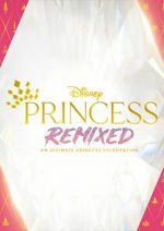 Watch Disney Princess Remixed - An Ultimate Princess Celebration (TV Special 2021) 123movies