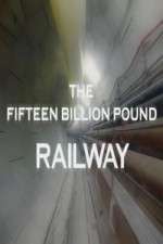 Watch The Fifteen Billion Pound Railway 123movies
