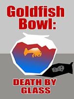 Goldfish Bowl: Death by Glass